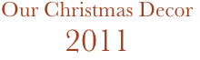 Our Christmas Decor
2011